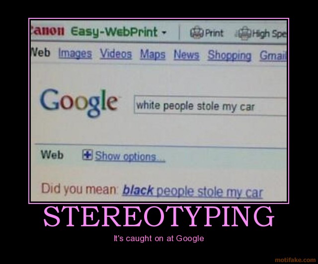 Click image for larger version. 

Name:	stereotyping-demotivational-poster-1256184463.jpg 
Views:	48 
Size:	53.6 KB 
ID:	2787